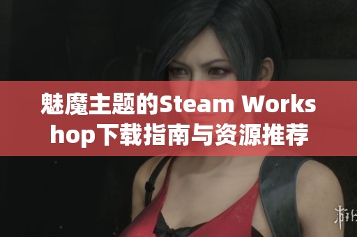 魅魔主题的Steam Workshop下载指南与资源推荐