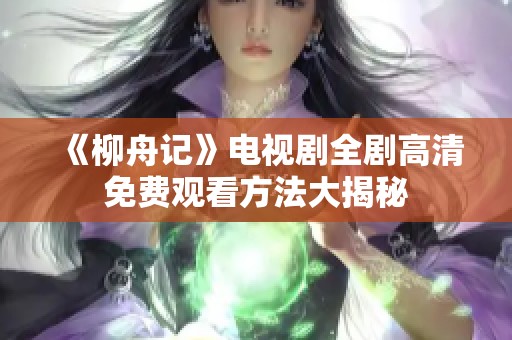 《柳舟记》电视剧全剧高清免费观看方法大揭秘