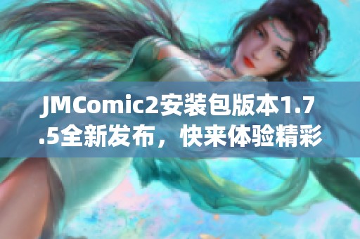 JMComic2安装包版本1.7.5全新发布，快来体验精彩漫画功能