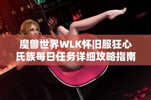 魔兽世界WLK怀旧服狂心氏族每日任务详细攻略指南