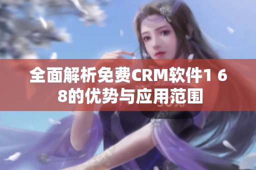 全面解析免费CRM软件1 6 8的优势与应用范围