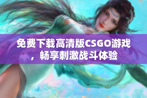 免费下载高清版CSGO游戏，畅享刺激战斗体验