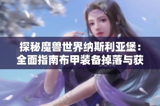 探秘魔兽世界纳斯利亚堡：全面指南布甲装备掉落与获取路径