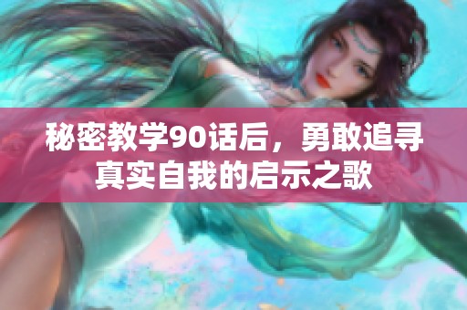 秘密教学90话后，勇敢追寻真实自我的启示之歌