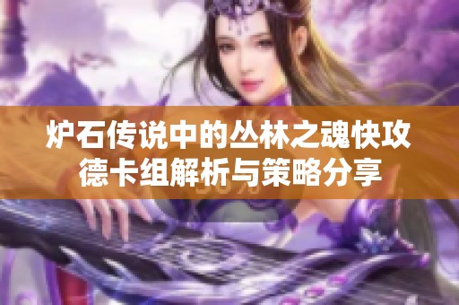 炉石传说中的丛林之魂快攻德卡组解析与策略分享