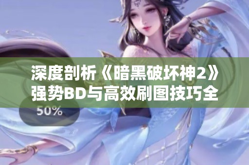 深度剖析《暗黑破坏神2》强势BD与高效刷图技巧全攻略