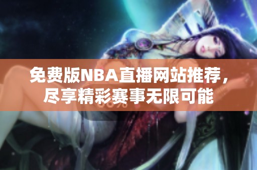 免费版NBA直播网站推荐，尽享精彩赛事无限可能