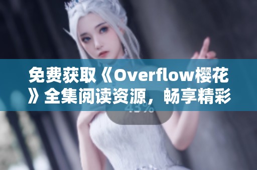 免费获取《Overflow樱花》全集阅读资源，畅享精彩故事