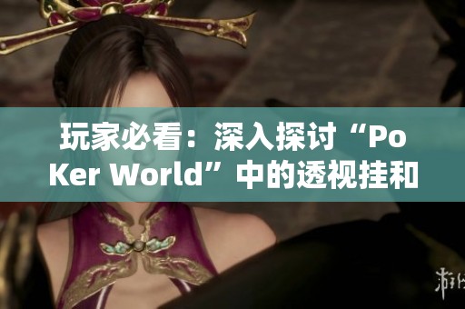 玩家必看：深入探讨“PoKer World”中的透视挂和辅助工具的真实情况