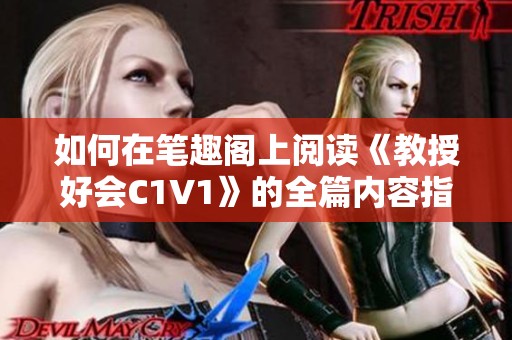 如何在笔趣阁上阅读《教授好会C1V1》的全篇内容指导