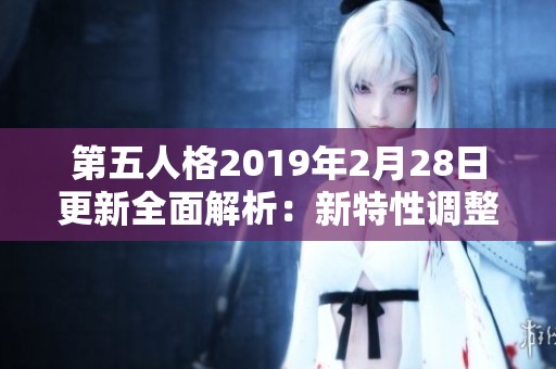 第五人格2019年2月28日更新全面解析：新特性调整与优化亮点梳理