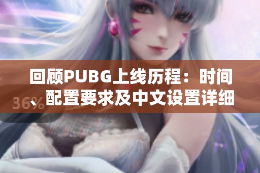 回顾PUBG上线历程：时间、配置要求及中文设置详细解析