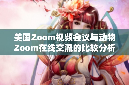 美国Zoom视频会议与动物Zoom在线交流的比较分析