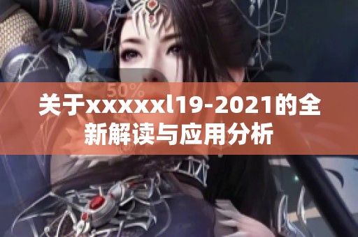 关于xxxxxl19-2021的全新解读与应用分析