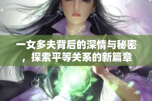 一女多夫背后的深情与秘密，探索平等关系的新篇章