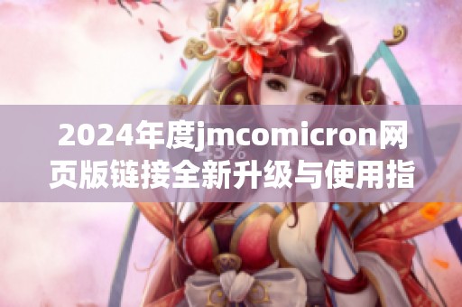 2024年度jmcomicron网页版链接全新升级与使用指南