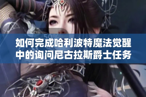 如何完成哈利波特魔法觉醒中的询问尼古拉斯爵士任务解答