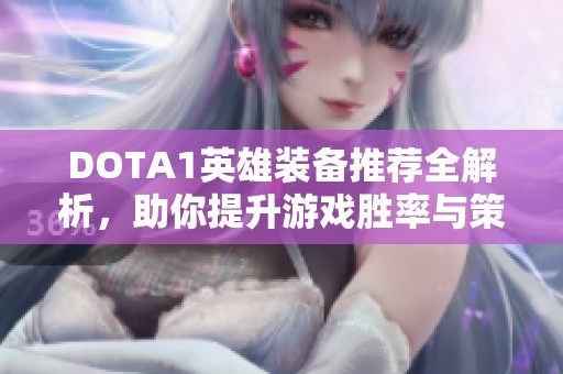 DOTA1英雄装备推荐全解析，助你提升游戏胜率与策略技巧