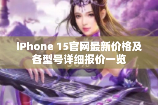 iPhone 15官网最新价格及各型号详细报价一览