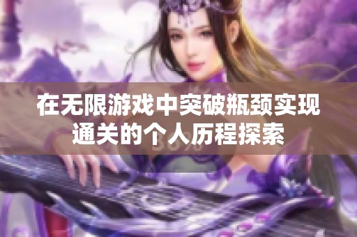 在无限游戏中突破瓶颈实现通关的个人历程探索