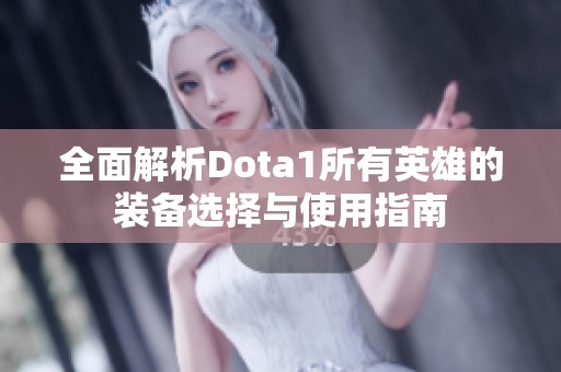 全面解析Dota1所有英雄的装备选择与使用指南