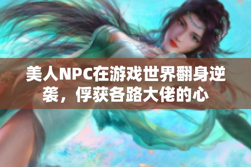 美人NPC在游戏世界翻身逆袭，俘获各路大佬的心